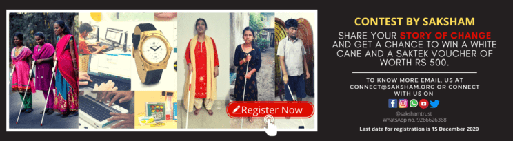 CONTEST BY SAKSHAM Share your story of change and get a chance to win a white cane and a Saktek voucher of worth Rs 500. To know more email, us at connect@saksham.org or connect with us on Twitter, Insta, Facebook, YouTube and WhatsApp. WhatsApp no. 9266626368 To register click on the banner.